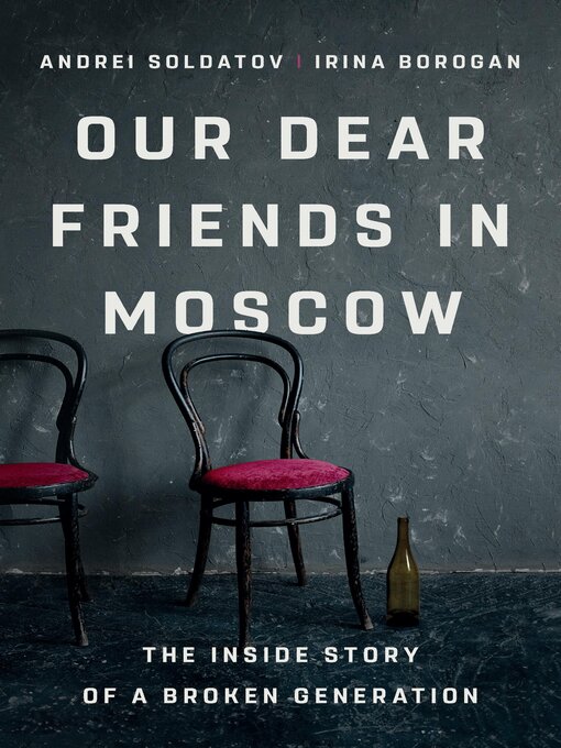 Title details for Our Dear Friends in Moscow by Irina Borogan - Wait list